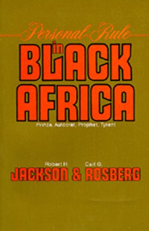 Personal Rule in Black Africa: Prince, Autocrat, Prophet, Tyrant (9780520042094) by Jackson, Robert H.; Rosberg, Carl G.
