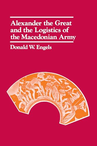 Alexander the Great and the Logistics of the Macedonian Army (9780520042728) by Engels, Donald W. W.