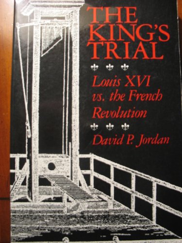 Imagen de archivo de The King's Trial: Louis XVI vs. the French Revolution a la venta por ThriftBooks-Dallas