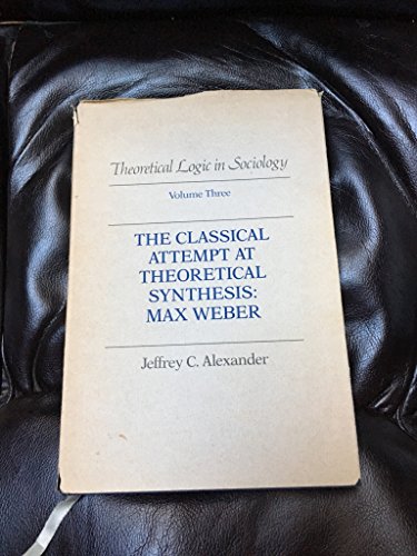 Imagen de archivo de Theoretical Logic in Sociology Vol. 3 : The Classical Attempt at Theoretical Synthesis: Max Weber a la venta por Better World Books