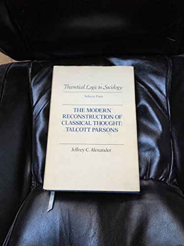 9780520044838: Theoretical Logic in Sociology: Vol. 4. The Modern Reconstruction of Classical Thought: Talcott Parsons
