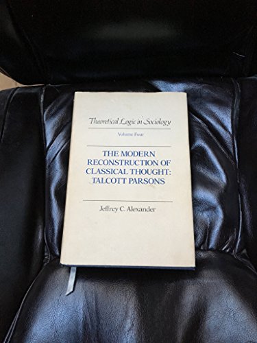 Imagen de archivo de Theoretical Logic in Sociology: Vol. 4. the Modern Reconstruction of Classical Thought: Talcott Parsons a la venta por ThriftBooks-Atlanta