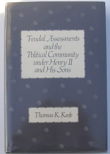Feudal Assessments and the Political Community Under Henry II and His Sons (Publications of the Center for Medieval and Renaissance Studies, 19.) - Keefe, Thomas K.