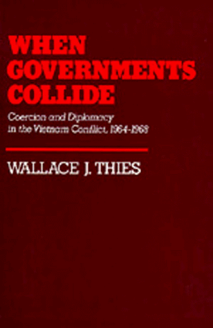 When Governments Collide Coercion and Diplomacy in the Vietnam Conflict, 1964-1968