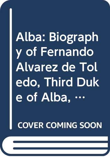 Alba: A biography of Fernando Alvarez de Toledo, third duke of Alba, 1507-1582 - Maltby, William S.