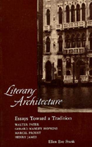 9780520047723: Literary Architecture: Essays Toward a Tradition: Walter Pater, Gerard Manley Hopkins, Marcel Proust, Henry James