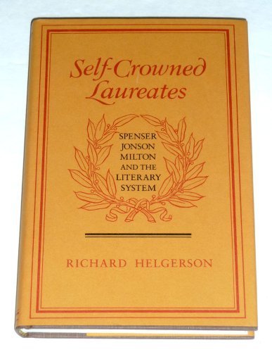 Stock image for Self-Crowned Laureates: Spenser, Jonson, Milton, and the Literary System for sale by Jackson Street Booksellers