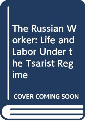 Stock image for The Russian Worker: Life and Labor Under the Tsarist Regime (English and Russian Edition) for sale by HPB-Red