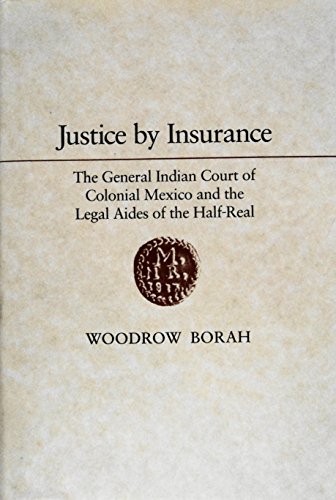 Stock image for Justice by Insurance: The General Indian Court of Colonial Mexico and the Legal Aides of the Half-Real for sale by Books From California