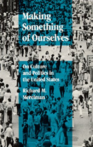 Making Something of Ourselves: On Culture and Politics in the United States (9780520049154) by Merelman, Richard M.