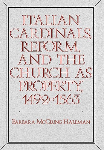 Italian Cardinals, Reform, and the Church As Property, 1492-1563 (Publications of the Ucla Center...