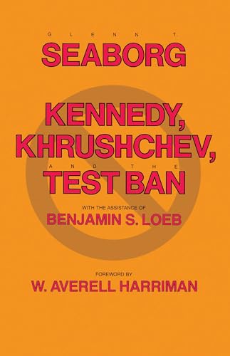 Kennedy, Khrushchev and the Test Ban (9780520049611) by Seaborg, Glenn T. T.; Harriman, W. Averill; Loeb, Benjamin