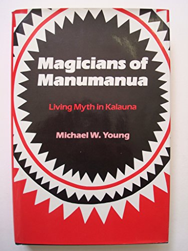 Magicians of Manumanua: Living Myth in Kalauna (9780520049727) by Young, Michael W.