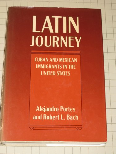 Latin Journey: Cuban and Mexican Immigrants in the United States (9780520050037) by Portes, Alejandro; Bach, Robert L.