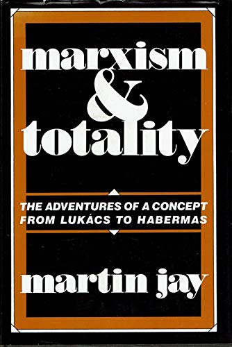 9780520050969: Marxism and Totality: The Adventures of a Concept from Lukacs to Habermas