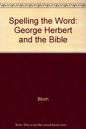 Spelling the Word: George Herbert and the Bible (9780520051218) by Bloch, Chana