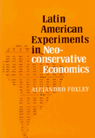 Latin American Experiments in Neoconservative Economics - Foxley, Alejandro