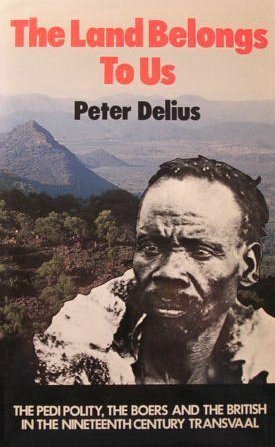 Land Belongs to Us: The Pedi Polity, the Boers and the British in the Nineteenth-Century Transvaal (Perspectives on Southern Africa, 35) (9780520051485) by Delius, Peter