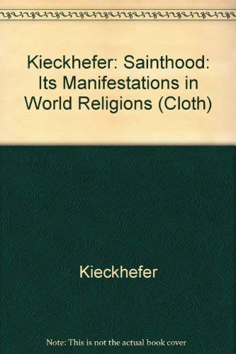 9780520051546: Kieckhefer: Sainthood: Its Manifestations in World Religions (Cloth): Its Manifestations in World Religions