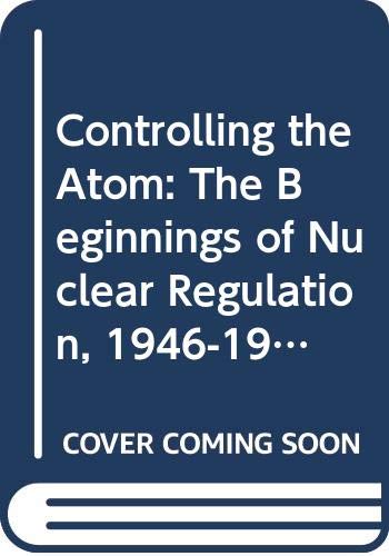 Stock image for Controlling the Atom : The Beginnings of Nuclear Regulation, 1946-1962 for sale by Better World Books