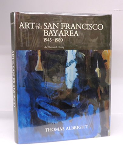 Art in the San Francisco Bay Area, 1945-1980: An Illustrated History - Albright, Thomas