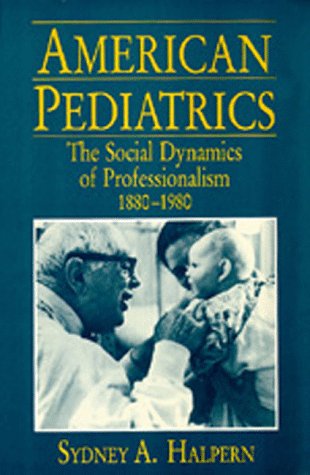 Beispielbild fr American Pediatrics : The Social Dynamics of Professionalism, 1880-1980 zum Verkauf von Better World Books