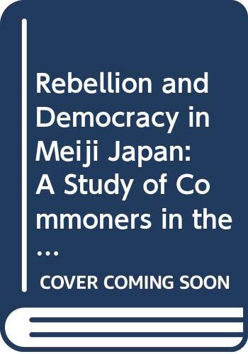 Stock image for Rebellion and Democracy in Meiji Japan : A Study of Commoners in the Popular Rights Movement for sale by Better World Books: West