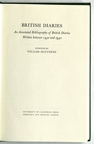 British Diaries: An Annotated Bibliography of British Diaries Written Between 1442 and 1942 (9780520053588) by Matthews, William