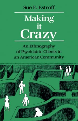 Beispielbild fr Making It Crazy An Ethnography of Psychiatric Clients in an American Community zum Verkauf von Eat My Words Books