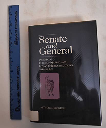 SENATE AND GENERAL: INDIVIDUAL DECISION-MAKING AND ROMAN FOREIGN RELATIONS, 264-194 B.C.