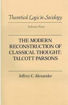 Beispielbild fr Theoretical Logic in Sociology: Vol. 4. The Modern Reconstruction of Classical Thought: Talcott Parsons zum Verkauf von Hourglass Books
