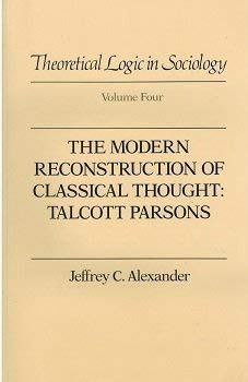 Imagen de archivo de Theoretical Logic in Sociology: Vol. 4. The Modern Reconstruction of Classical Thought: Talcott Parsons a la venta por Hourglass Books