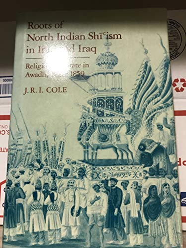 Stock image for Roots of North Indian Shi*ism in Iran and Iraq: Religion and State in Awadh, 1722-1859 (Comparative Studies on Muslim Societies) for sale by dsmbooks