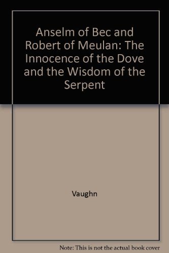 Anselm of Bec and Robert of Meulan: The Innocence of the Dove and the Wisdom of the Serpent (9780520056749) by Vaughn, Sally N.