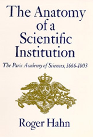 

The Anatomy of a Scientific Institution: The Paris Academy of Sciences, 1666-1803 [first edition]