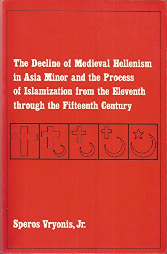 The Decline of Medieval Hellenism in Asia Minor and the Process of Islamization from the Eleventh Through the Fifteenth Century (9780520057531) by Vryonis, Speros, Jr.