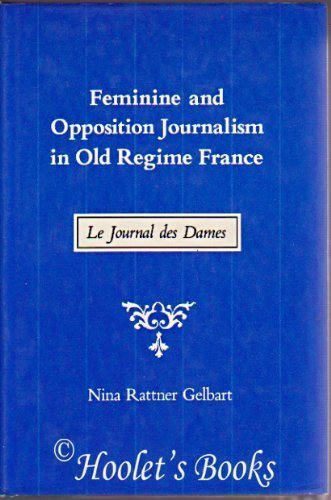 Beispielbild fr Feminine and Opposition Journalism in Old Regime France : Le Journal Des Dames zum Verkauf von Better World Books