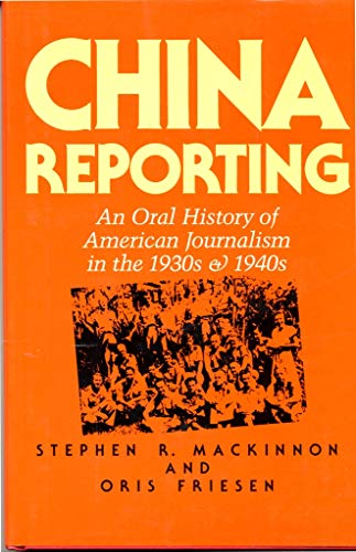 China Reporting: An Oral History of American Journalism in the 1930s and 1940s (9780520058439) by Stephen R. Mackinnon; Oris Friesen