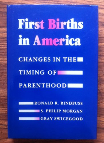 First Births in America: Changes in the Timing of Parenthood (Studies in Demography, Vol 2) (9780520059078) by Rindfuss, Ronald R.; Morgan, S. Philip; Swicegoog, Gray