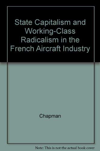 9780520059535: State Capitalism and Working-Class Radicalism in the French Aircraft Industry