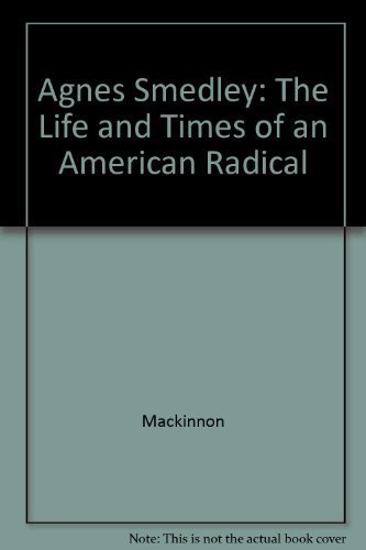 Agnes Smedley: The Life and Times of an American Radical