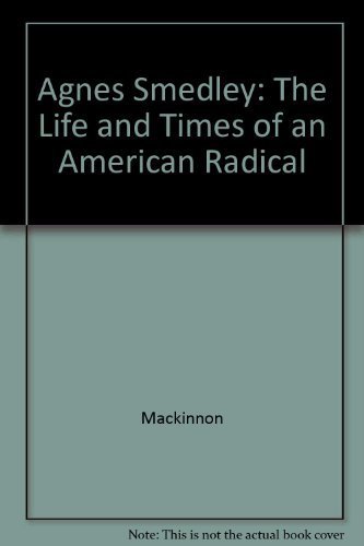 Agnes Smedley: The Life and Times of an American Radical.