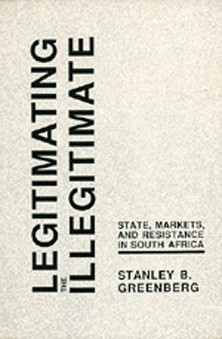 Legitimating the Illegitimate: State, Markets, and Resistance in South Africa (Perspectives on Southern Africa) (9780520060111) by Greenberg, Stanley B.