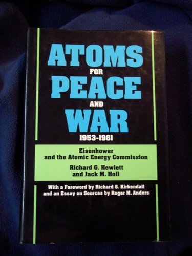 Atoms for Peace and War, 1953-1961: Eisenhower and the Atomic Energy Commission. (A History of the United States Atomic Energy Commission. Vol. III) (California Studies in the History of Science) (9780520060180) by Hewlett, Richard G.; Holl, Jack M.