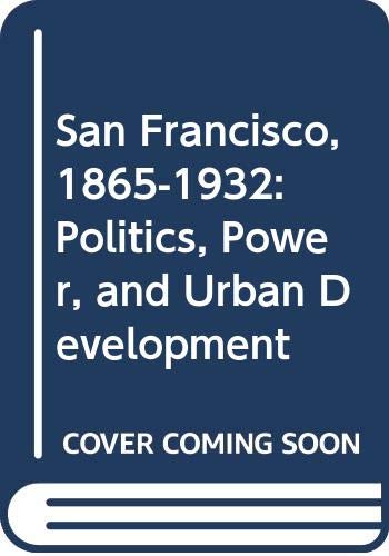 Beispielbild fr San Francisco, 1865-1932: Politics, Power, and Urban Development zum Verkauf von Unique Books