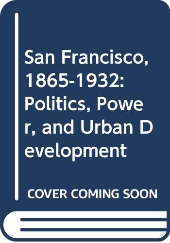 Imagen de archivo de San Francisco, 1865-1932: Politics, Power, and Urban Development a la venta por Unique Books