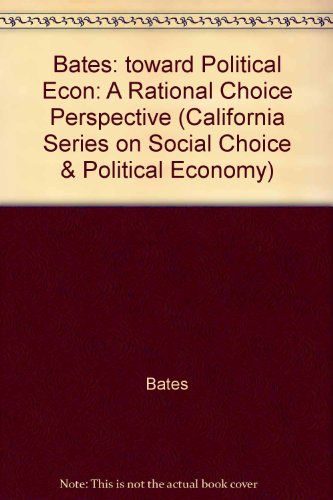 Bates: Toward Political Econ: A Rational Choice Perspective (California Series on Social Choice &...