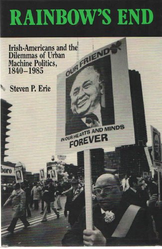 

Rainbow's end: Irish-Americans and the dilemmas of urban machine politics, 1840-1985 (California series on social choice and political economy)