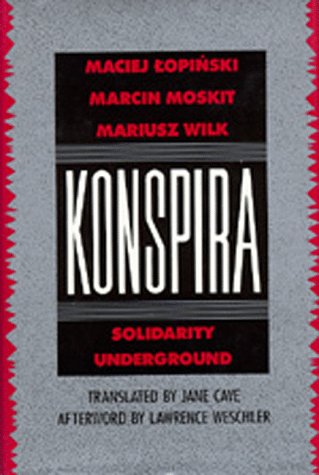 Konspira: Solidarity Underground.; (Society and Culture in East-Central Europe) Translated by Jan...