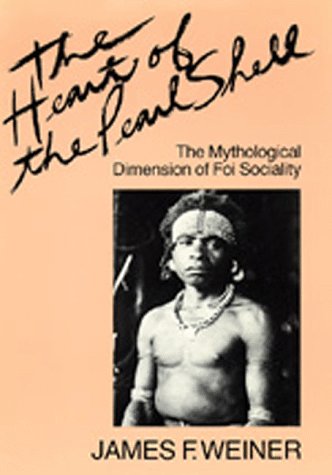 Imagen de archivo de The Heart of the Pearl Shell: The Mythological Dimension of Foi Sociality (Studies in Melanesian Anthropology) a la venta por Idaho Youth Ranch Books